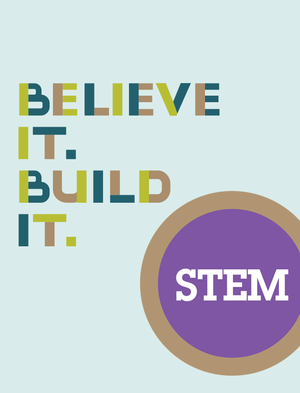 Believe It. Build It. STEM